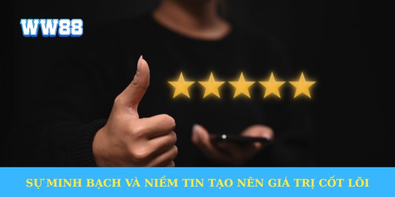 Sự minh bạch và niềm tin tạo nên giá trị cốt lõi